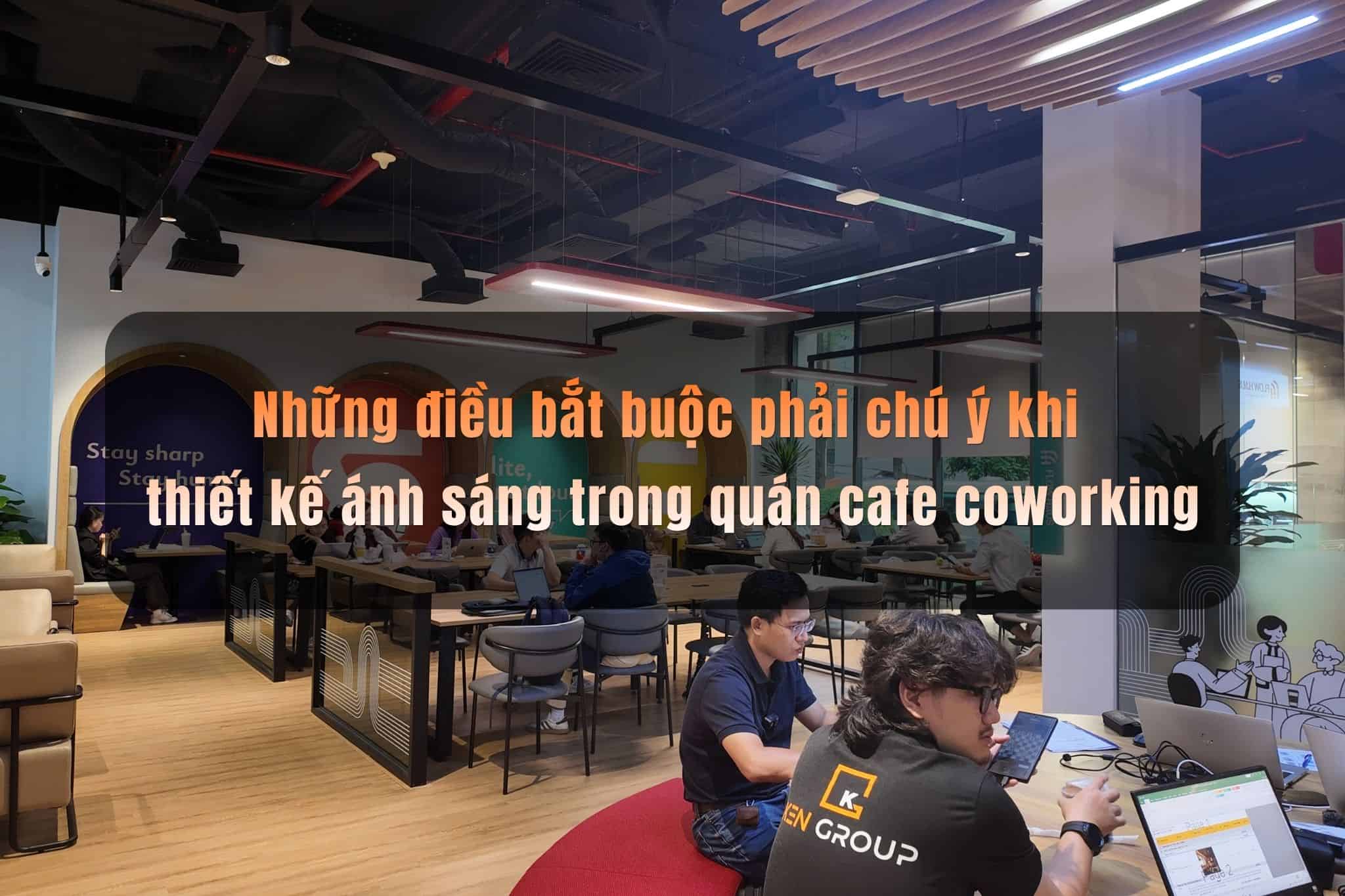 7+ Điều bắt buộc phải chú ý khi thiết kế ánh sáng trong quán cafe coworking